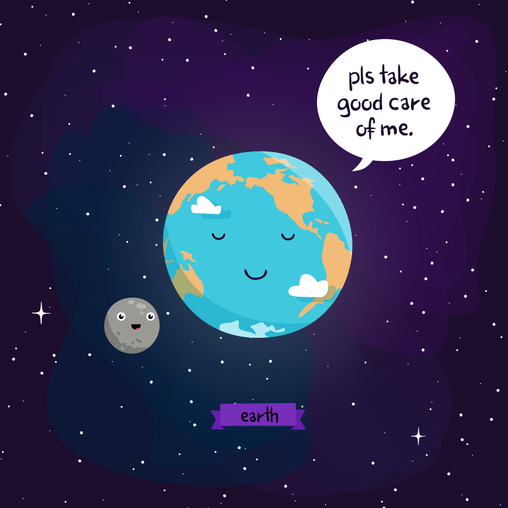 A vector illustration of the earth (and the moon!) saying „Pls take good care of me.“