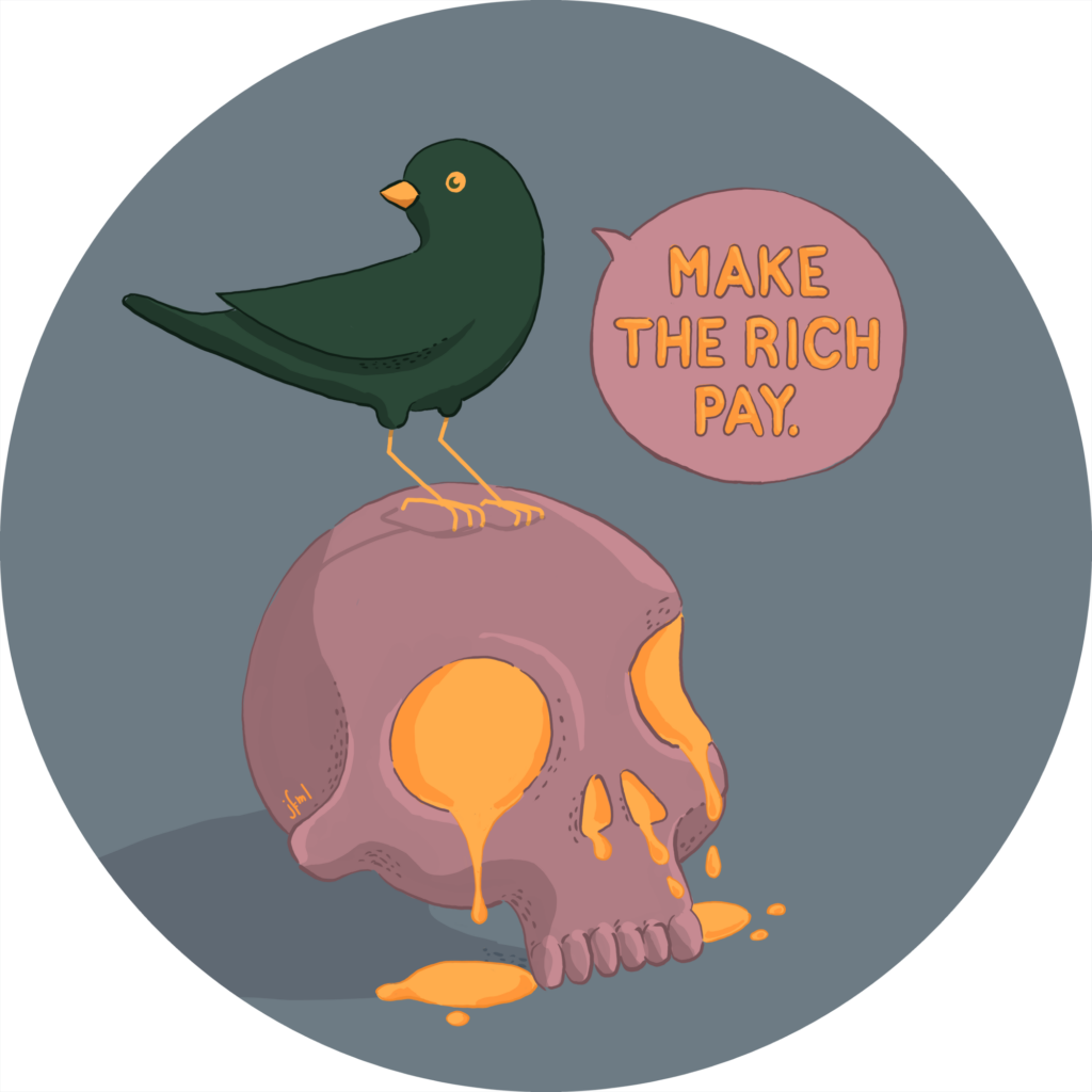 An illustration of cute bird sitting on a skull saying „Make the rich pay“. The skull has molten gold coming out of it's eye-sockets and nose-holes 🤷‍♀️